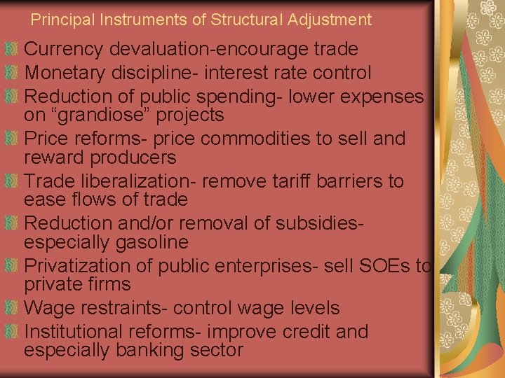 Principal Instruments of Structural Adjustment Currency devaluation-encourage trade Monetary discipline- interest rate control Reduction