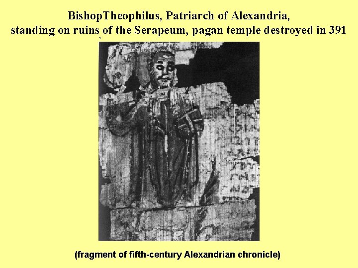 Bishop. Theophilus, Patriarch of Alexandria, standing on ruins, of the Serapeum, pagan temple destroyed