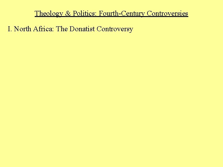 Theology & Politics: Fourth-Century Controversies I. North Africa: The Donatist Controversy 