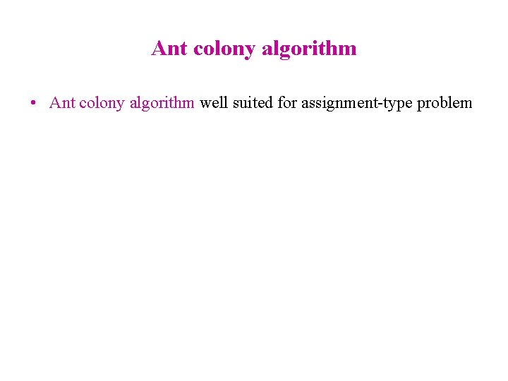 Ant colony algorithm • Ant colony algorithm well suited for assignment-type problem 