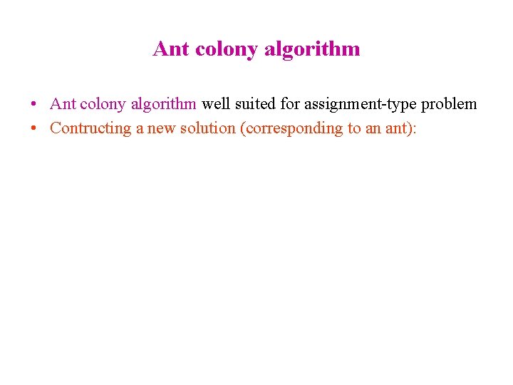 Ant colony algorithm • Ant colony algorithm well suited for assignment-type problem • Contructing