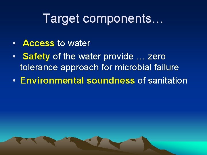 Target components… • Access to water • Safety of the water provide … zero