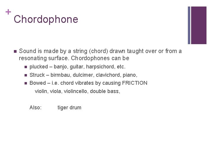 + Chordophone n Sound is made by a string (chord) drawn taught over or