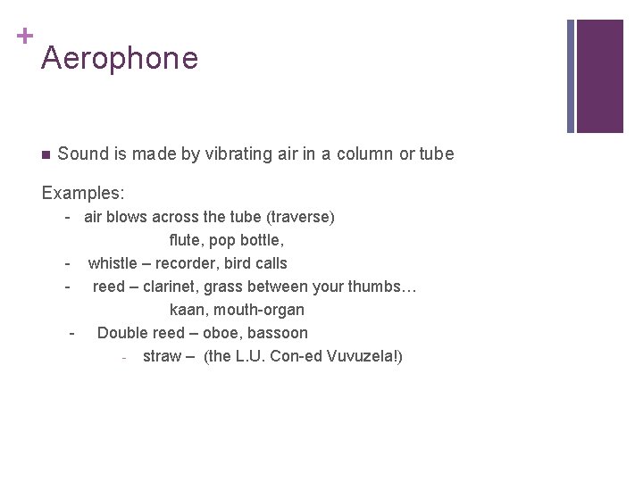 + Aerophone n Sound is made by vibrating air in a column or tube