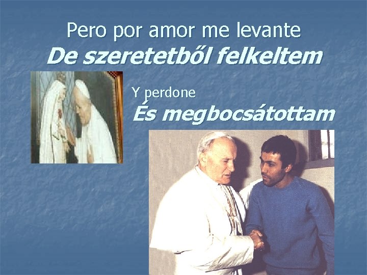 Pero por amor me levante De szeretetből felkeltem Y perdone És megbocsátottam 