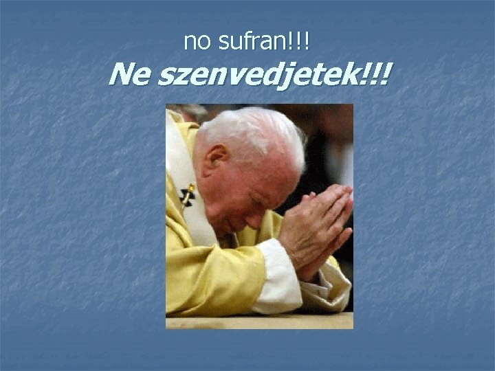 no sufran!!! Ne szenvedjetek!!! 