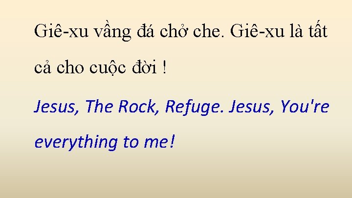 Giê-xu vầng đá chở che. Giê-xu là tất cả cho cuộc đời ! Jesus,