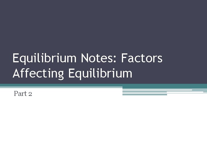 Equilibrium Notes: Factors Affecting Equilibrium Part 2 