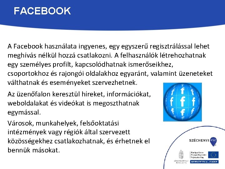 FACEBOOK A Facebook használata ingyenes, egyszerű regisztrálással lehet meghívás nélkül hozzá csatlakozni. A felhasználók