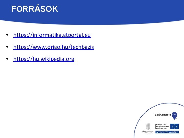 FORRÁSOK • https: //informatika. gtportal. eu • https: //www. origo. hu/techbazis • https: //hu.