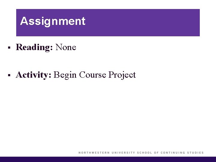 Assignment § Reading: None § Activity: Begin Course Project 