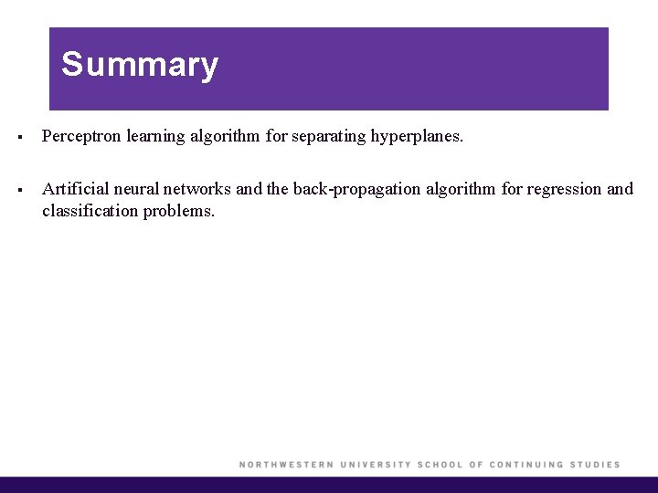 Summary § Perceptron learning algorithm for separating hyperplanes. § Artificial neural networks and the