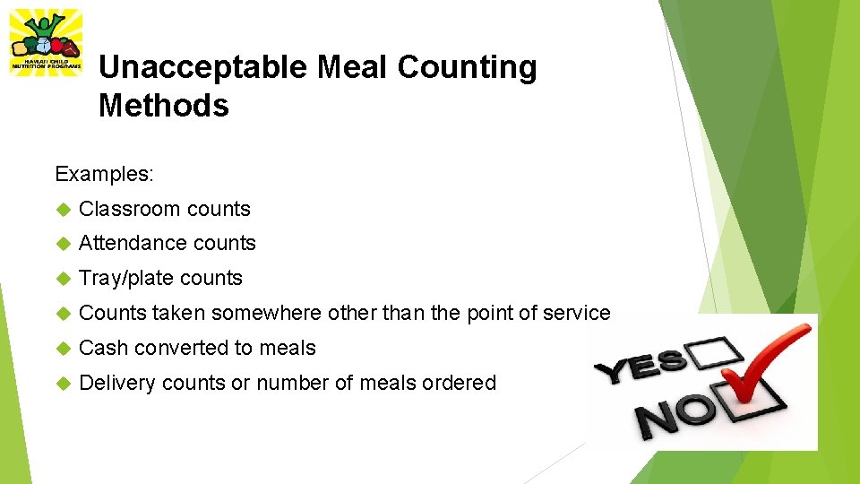 Unacceptable Meal Counting Methods Examples: Classroom counts Attendance counts Tray/plate counts Counts taken somewhere