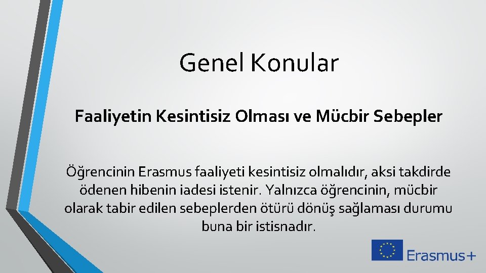 Genel Konular Faaliyetin Kesintisiz Olması ve Mücbir Sebepler Öğrencinin Erasmus faaliyeti kesintisiz olmalıdır, aksi