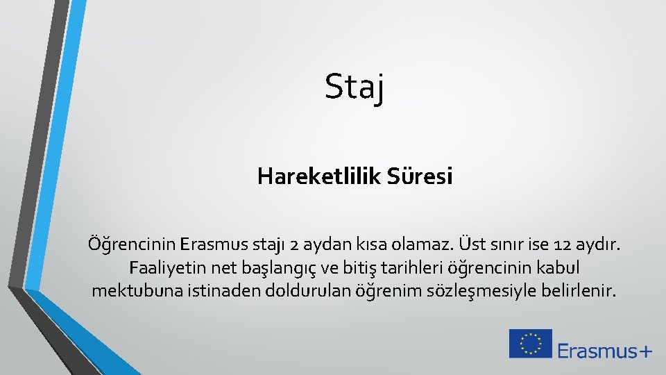 Staj Hareketlilik Süresi Öğrencinin Erasmus stajı 2 aydan kısa olamaz. Üst sınır ise 12