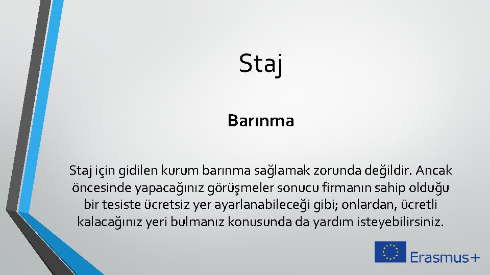 Staj Barınma Staj için gidilen kurum barınma sağlamak zorunda değildir. Ancak öncesinde yapacağınız görüşmeler