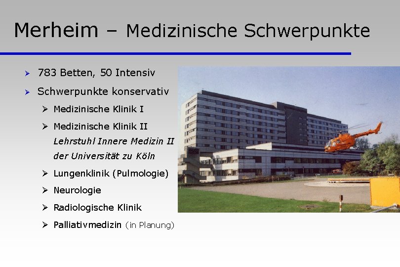 Merheim – Medizinische Schwerpunkte Ø 783 Betten, 50 Intensiv Ø Schwerpunkte konservativ Ø Medizinische