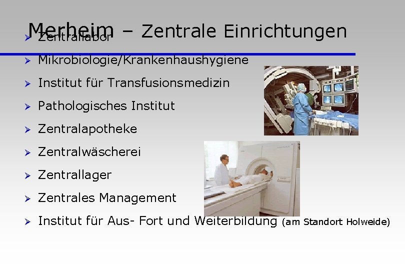 Merheim Zentrallabor – Zentrale Einrichtungen Ø Ø Mikrobiologie/Krankenhaushygiene Ø Institut für Transfusionsmedizin Ø Pathologisches