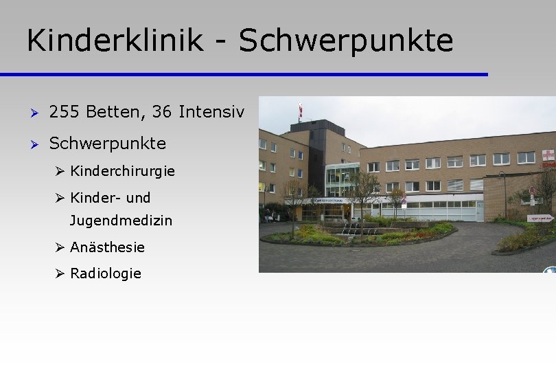 Kinderklinik - Schwerpunkte Ø 255 Betten, 36 Intensiv Ø Schwerpunkte Ø Kinderchirurgie Ø Kinder-