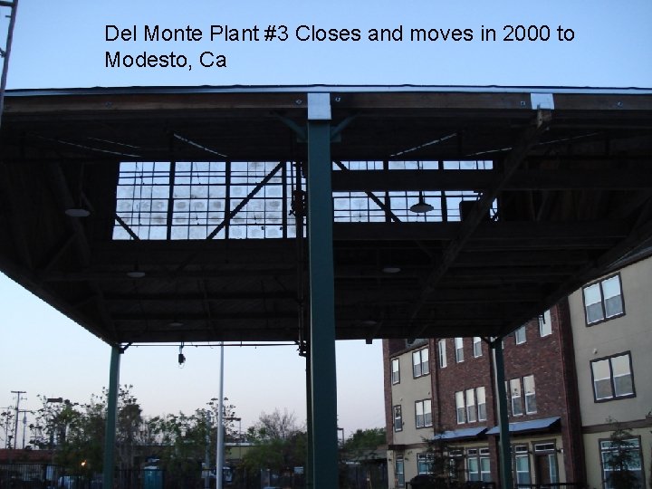 Del Monte Plant #3 Closes and moves in 2000 to Modesto, Ca 
