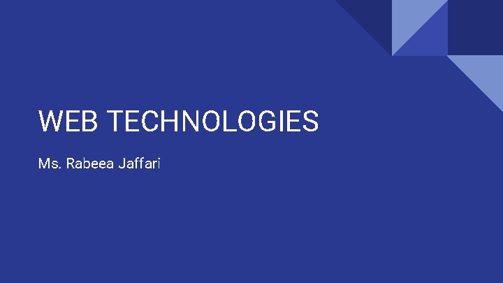 WEB TECHNOLOGIES Ms. Rabeea Jaffari 