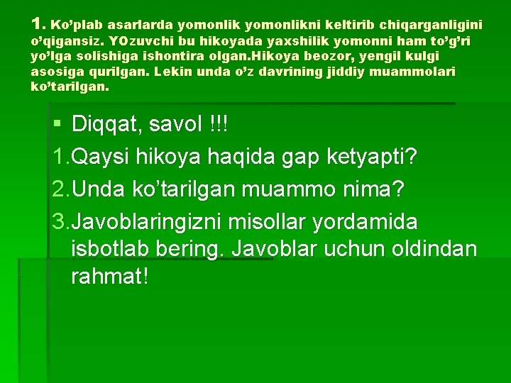 1. Ko’plab asarlarda yomonlikni keltirib chiqarganligini o’qigansiz. YOzuvchi bu hikoyada yaxshilik yomonni ham to’g’ri