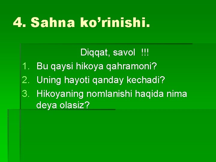 4. Sahna ko’rinishi. 1. 2. 3. Diqqat, savol !!! Bu qaysi hikoya qahramoni? Uning