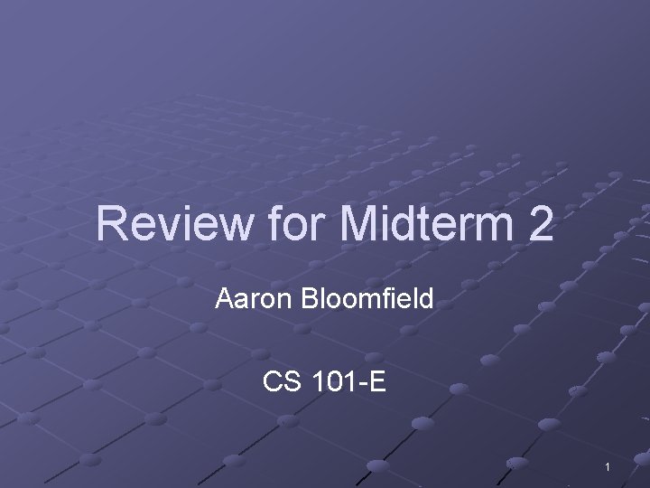 Review for Midterm 2 Aaron Bloomfield CS 101 -E 1 