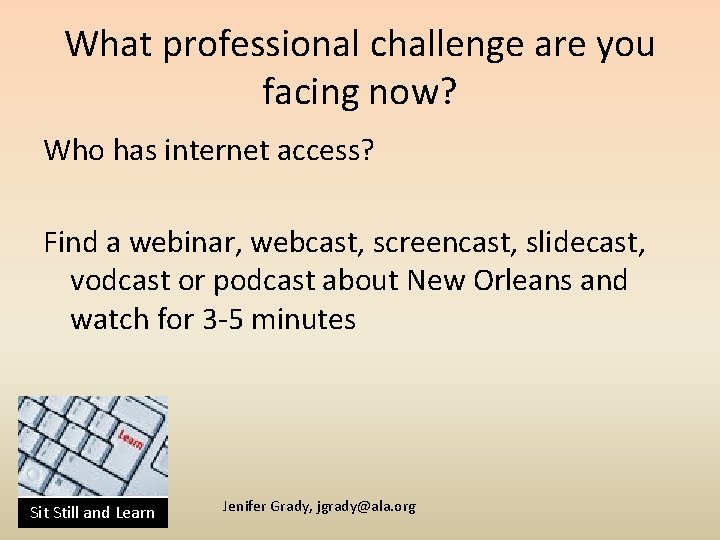 What professional challenge are you facing now? Who has internet access? Find a webinar,