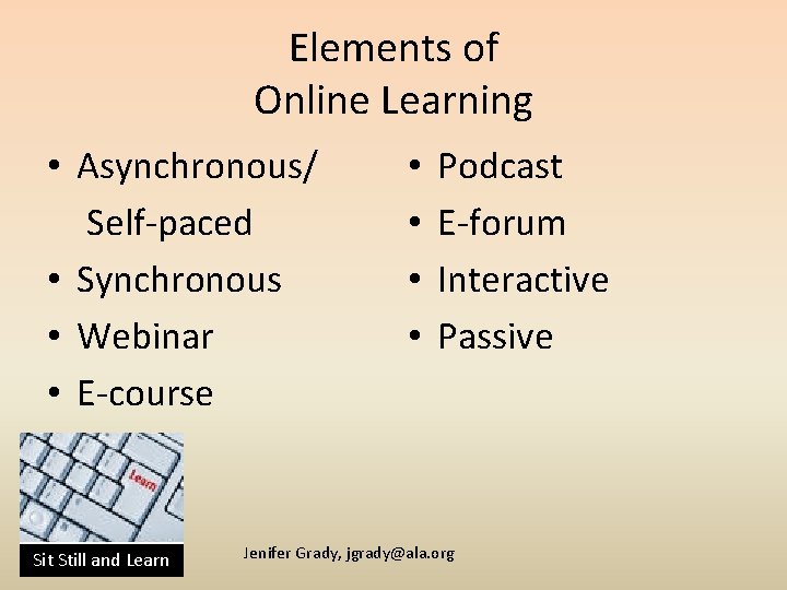 Elements of Online Learning • Asynchronous/ Self-paced • Synchronous • Webinar • E-course Sit