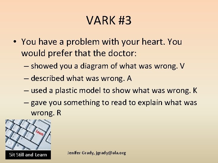 VARK #3 • You have a problem with your heart. You would prefer that