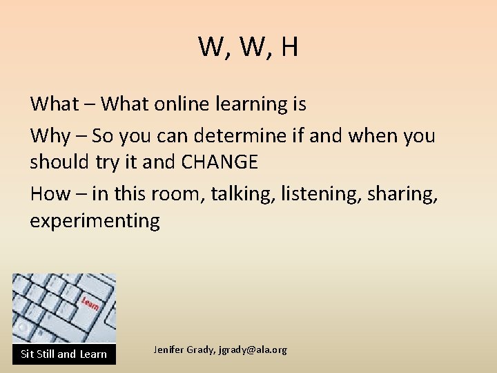 W, W, H What – What online learning is Why – So you can