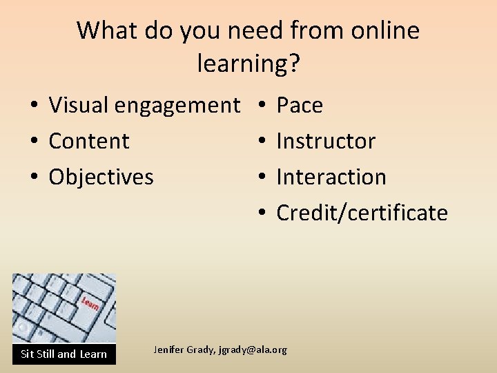 What do you need from online learning? • Visual engagement • Pace • Content