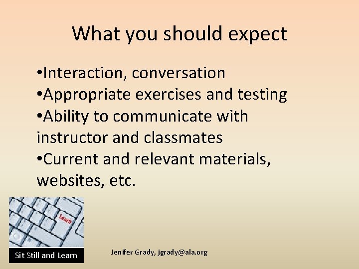 What you should expect • Interaction, conversation • Appropriate exercises and testing • Ability