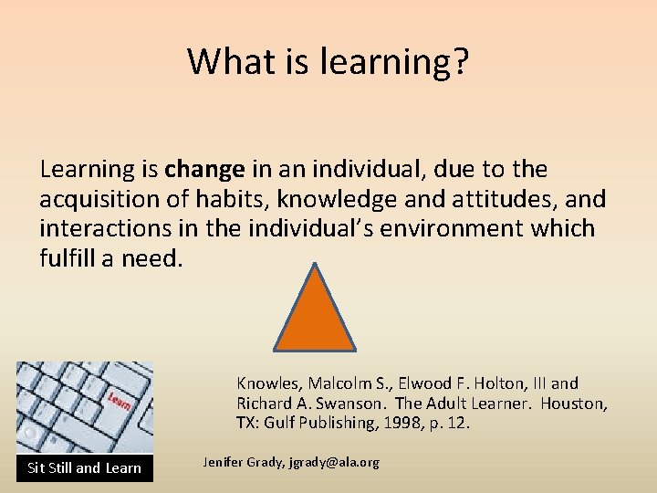 What is learning? Learning is change in an individual, due to the acquisition of