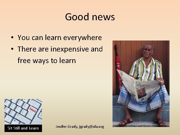 Good news • You can learn everywhere • There are inexpensive and free ways