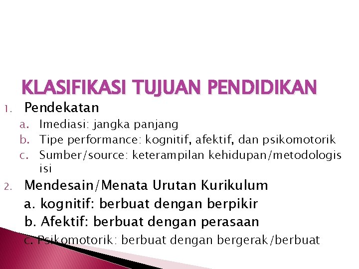 1. 2. KLASIFIKASI TUJUAN PENDIDIKAN Pendekatan a. Imediasi: jangka panjang b. Tipe performance: kognitif,