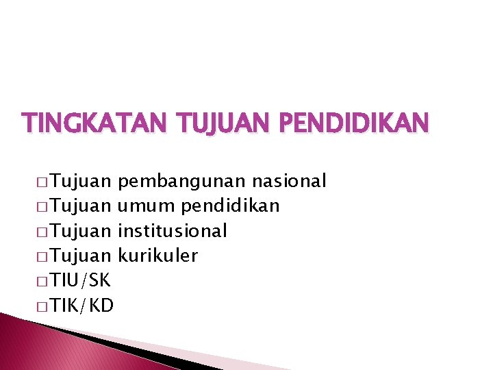 TINGKATAN TUJUAN PENDIDIKAN � Tujuan pembangunan nasional � Tujuan umum pendidikan � Tujuan institusional