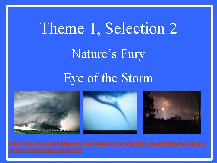 Theme 1, Selection 2 Nature’s Fury Eye of the Storm http: //videos. howstuffworks. com/hsw/23256