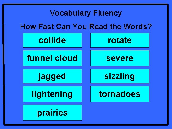 Vocabulary Fluency How Fast Can You Read the Words? collide rotate funnel cloud severe