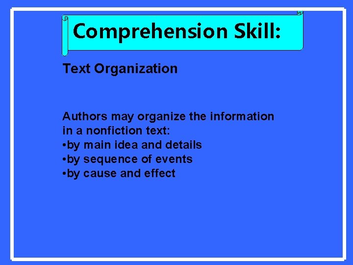 Comprehension Skill: Text Organization Authors may organize the information in a nonfiction text: •