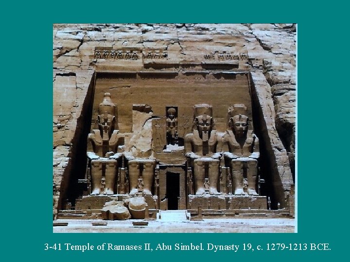 3 -41 Temple of Ramases II, Abu Simbel. Dynasty 19, c. 1279 -1213 BCE.