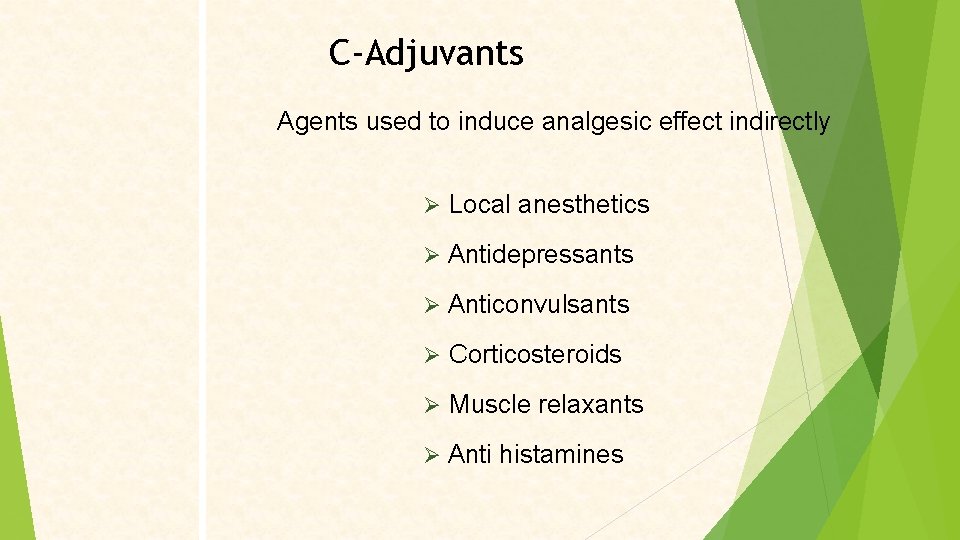 C-Adjuvants Agents used to induce analgesic effect indirectly Local anesthetics Antidepressants Anticonvulsants Corticosteroids Muscle