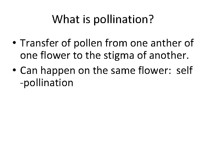 What is pollination? • Transfer of pollen from one anther of one flower to