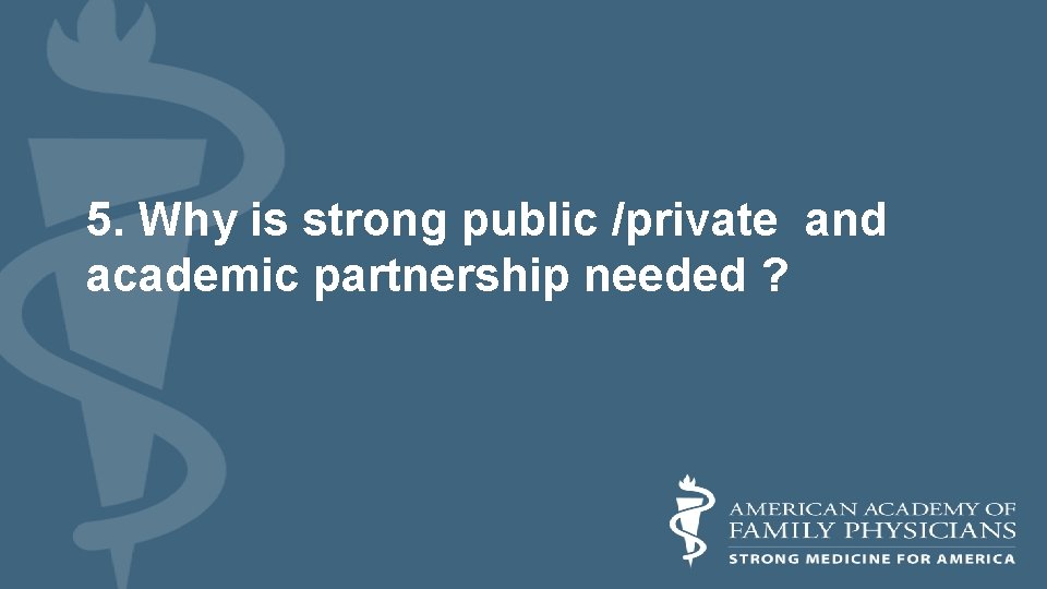 5. Why is strong public /private and academic partnership needed ? 