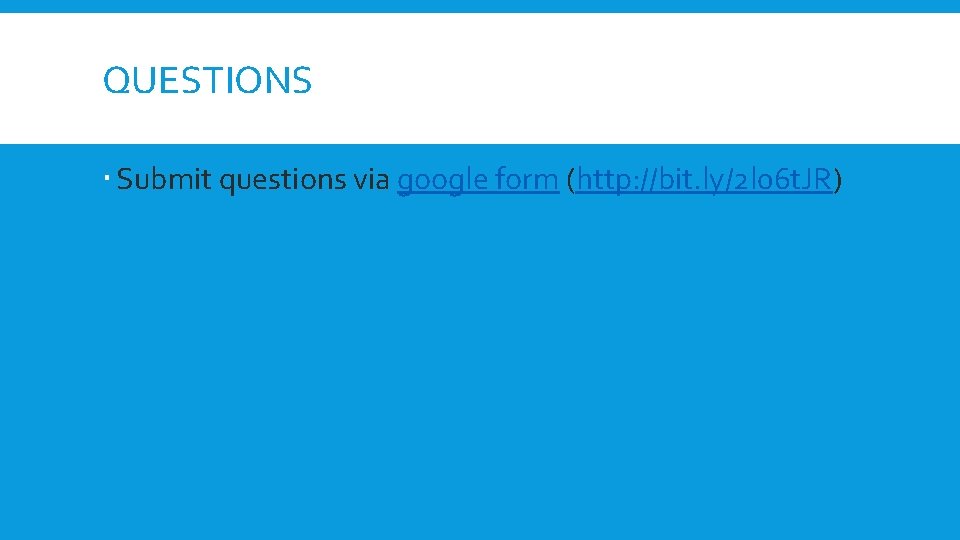 QUESTIONS Submit questions via google form (http: //bit. ly/2 l 06 t. JR) 