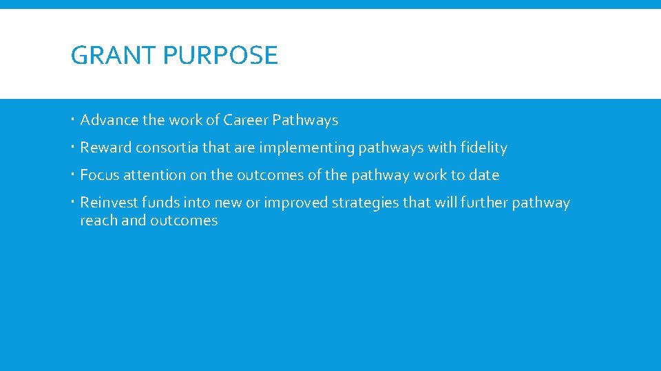 GRANT PURPOSE Advance the work of Career Pathways Reward consortia that are implementing pathways