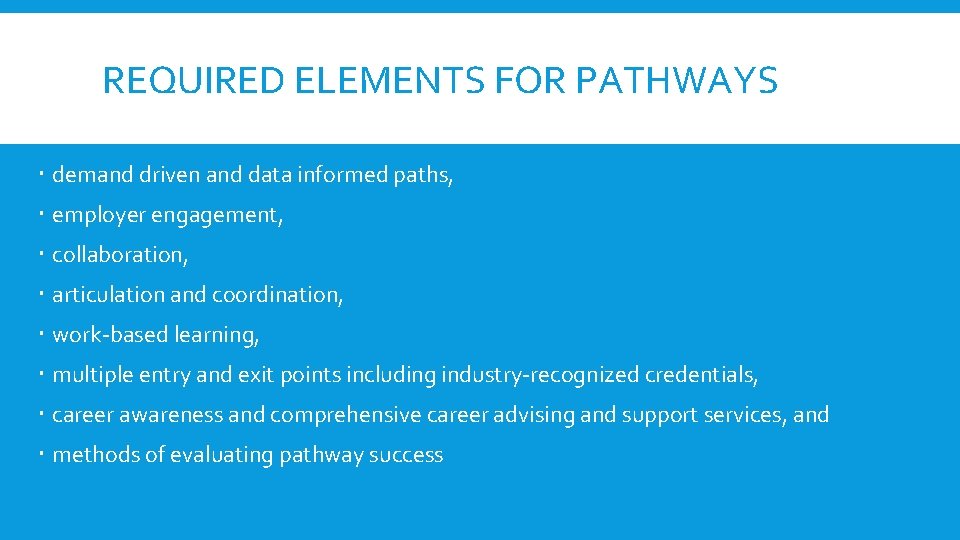 REQUIRED ELEMENTS FOR PATHWAYS demand driven and data informed paths, employer engagement, collaboration, articulation