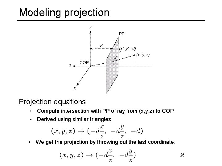 Modeling projection Projection equations • Compute intersection with PP of ray from (x, y,