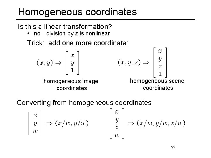 Homogeneous coordinates Is this a linear transformation? • no—division by z is nonlinear Trick:
